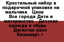 Крестильный набор в подарочной упаковке на мальчика › Цена ­ 700 - Все города Дети и материнство » Детская одежда и обувь   . Дагестан респ.,Кизилюрт г.